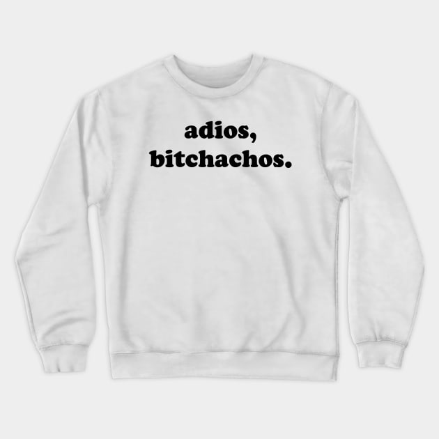 Adios, Bitchachos v2 Crewneck Sweatshirt by Emma